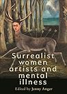 Surrealist women artists and mental illness by Jenny Anger