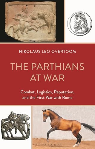 Parthians at War, The: Combat, Logistics, Reputation, and the First War with Rome (Hardcover)