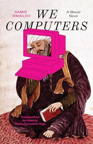 Cover of We Computers: A Ghazal Novel (The Margellos World Republic of Letters)