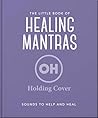 The Little Book of Healing Mantras The Little Book of Healing Mantras