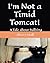 I'm Not a Timid Tomcat!