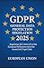 GDPR - General Data Protection Regulation 2025: Regulation (EU) 2016/679 of the European Parliament and of the Council of 27 April 2016