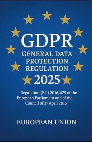GDPR - General Data Protection Regulation 2025: Regulation (EU) 2016/679 of the European Parliament and of the Council of 27 April 2016