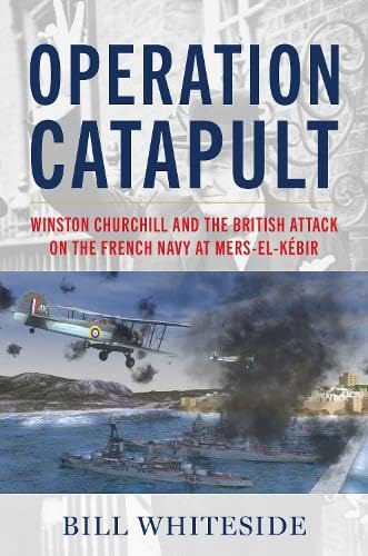 Operation Catapult: Winston Churchill and the British Attack on the French Navy at Mers-el-Kébir (Hardcover)