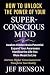 How to Unlock the Power of Your Superconscious Mind by Jef Benson
