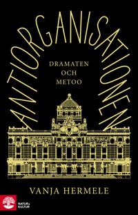 Antiorganisationen : Dramaten och metoo (Hardcover)