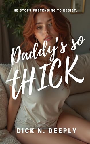 Daddy’s So Thick: A Taboo Age Gap Man of the House Erotica (Kindle Edition)