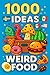 1000 Ideas: Weird Food: Foo...