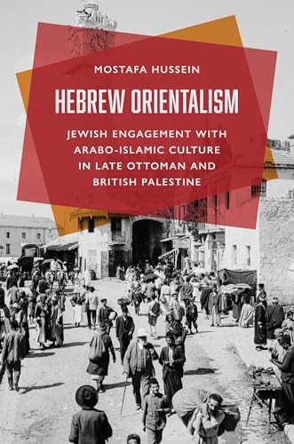 Hebrew Orientalism: Jewish Engagement with Arabo-Islamic Culture in Late Ottoman and British Palestine (Paperback)