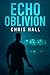 Echo Oblivion: The Final Protocol Has Been Activated. One Man. One Clone. One Chance to End It All. (The Echo Directive Book 5)