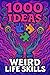 1000 Ideas: Weird Life Skil...