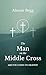 The Man on the Middle Cross by Alistair Begg The Man on the Middle Cross by Alistair Begg