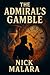 The Admiral's Gamble by Nick Malara