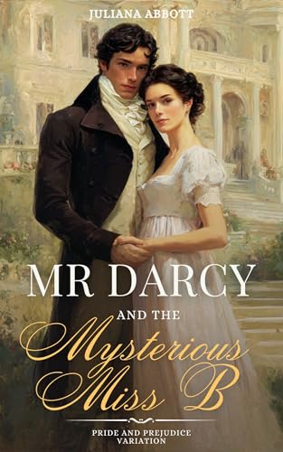 Mr. Darcy and the Mysterious "Miss B" : A Pride and Prejudice Variation (Kindle Edition)