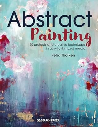 Abstract Painting: 20 Projects & Creative Techniques in Acrylic & Mixed Media