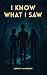 I Know What I Saw by Christy Mannering I Know What I Saw by Christy Mannering