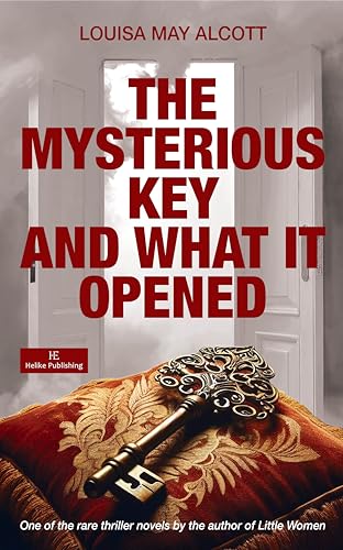 The Mysterious Key and What It Opened - Annotated: One of the rare thriller novels by the author of Little Women