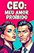 CEO: Meu Amor Proibido