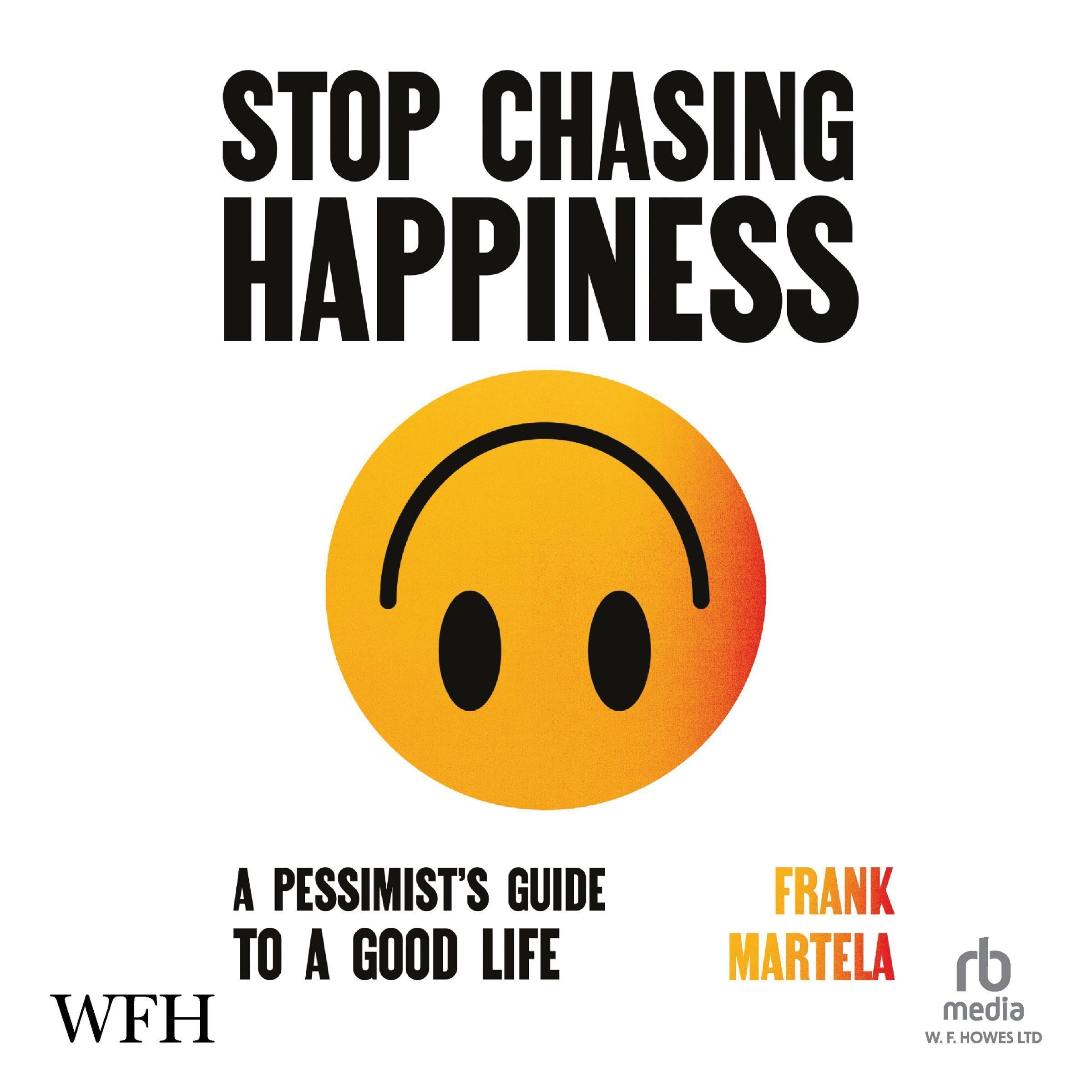 Stop Chasing Happiness: A Pessimist's Guide to a Good Life (Audible Audio)