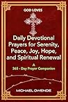 God Loves: Daily Devotional Prayers for Serenity, Peace, Joy, Hope and Spiritual Renewal: (A 365-Day Prayer Companion) God Loves: Daily Devotional Prayers for Serenity, Peace, Joy, Hope and Spiritual Renewal: (A 365-Day Prayer Companion)