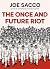 The Once and Future Riot by Joe Sacco The Once and Future Riot by Joe Sacco
