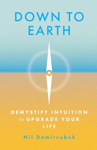 Down to Earth: Demystify Intuition to Upgrade Your Life (Paperback)