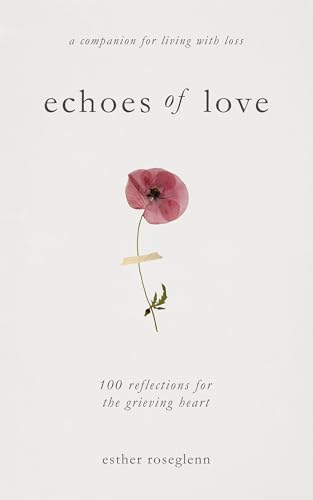 Echoes of Love: 100 Reflections for the Grieving Heart: Gentle Support for Grief and Life After the Loss of a Loved One (Kindle Edition)