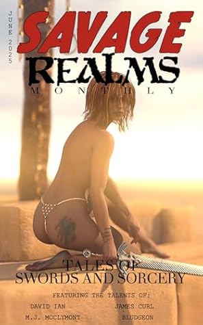 Savage Realms Monthly: June 2025: A collection of dark fantasy sword and sorcery short adventure stories (Savage Realms Monthly Dark Fantasy Sword and Sorcery Adventure Magazine Book 36)