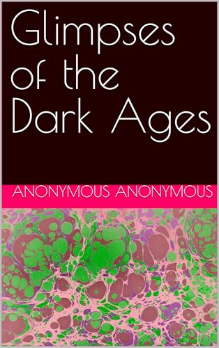 Glimpses of the Dark Ages (Kindle Edition)