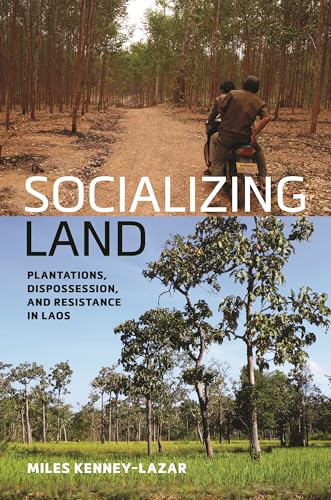 Socializing Land: Plantations, Dispossession, and Resistance in Laos (Kindle Edition)