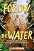 Follow the Water: The Unbelievable True Story of a Teenager's Survival in the Amazon
