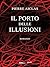 Il porto delle illusioni (Italian Edition)