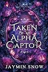 Taken By My Alpha Captor by Jaymin Snow