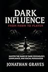 Dark Influence: From Pawn to Player - Master the Game of Dark Psychology, Compliance, and Social Persuasion (The Dark Arts of Human Psychology) Dark Influence: From Pawn to Player - Master the Game of Dark Psychology, Compliance, and Social Persuasion (The Dark Arts of Human Psychology)