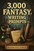 3,000 Fantasy Writing Promp...