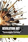 REVOLUTION ART: “Caravaggio Fantasy” (Italian Edition)
