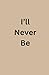 I'll Never Be.
