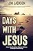 Days With Jesus: How The Greatest Man in History Changes Everything