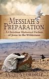 Messiah’s Preparation: A Christian Historical Fiction of Jesus in the Wilderness Messiah’s Preparation: A Christian Historical Fiction of Jesus in the Wilderness