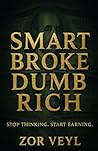 Smart Broke Dumb Rich by Zor Veyl Smart Broke Dumb Rich by Zor Veyl