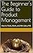 The Beginner's Guide to Product Management by Nishant Ranjan