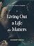 Living Out a Life That Matters by Crickett Keeth