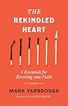 The Rekindled Heart: 6 Essentials for Reviving Your Faith The Rekindled Heart: 6 Essentials for Reviving Your Faith