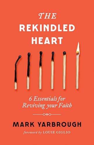 The Rekindled Heart: 6 Essentials for Reviving Your Faith (Paperback)