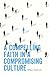 A Compelling Faith in a Com...
