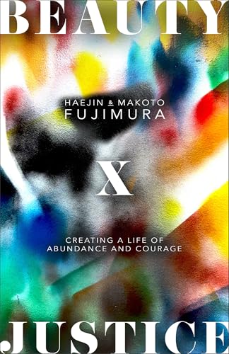 Beauty and Justice: Creating a Life of Abundance and Courage (How Art, Gratitude, and Generosity Transform Advocacy and Prevent Burnout)