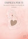 Empieza por ti: Reconecta contigo y con el poder de tu mente (Spanish Edition)
