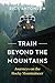 Train Beyond the Mountains: Journeys on the Rocky Mountaineer