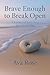 Brave Enough To Break Open:...
