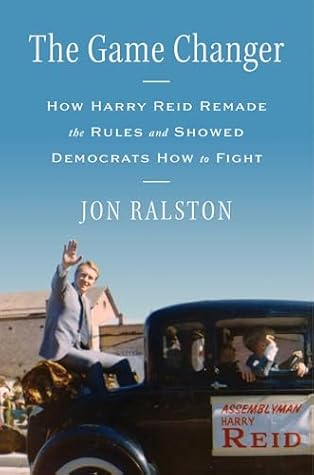 The Game Changer: How Harry Reid Remade the Rules and Showed Democrats How to Fight